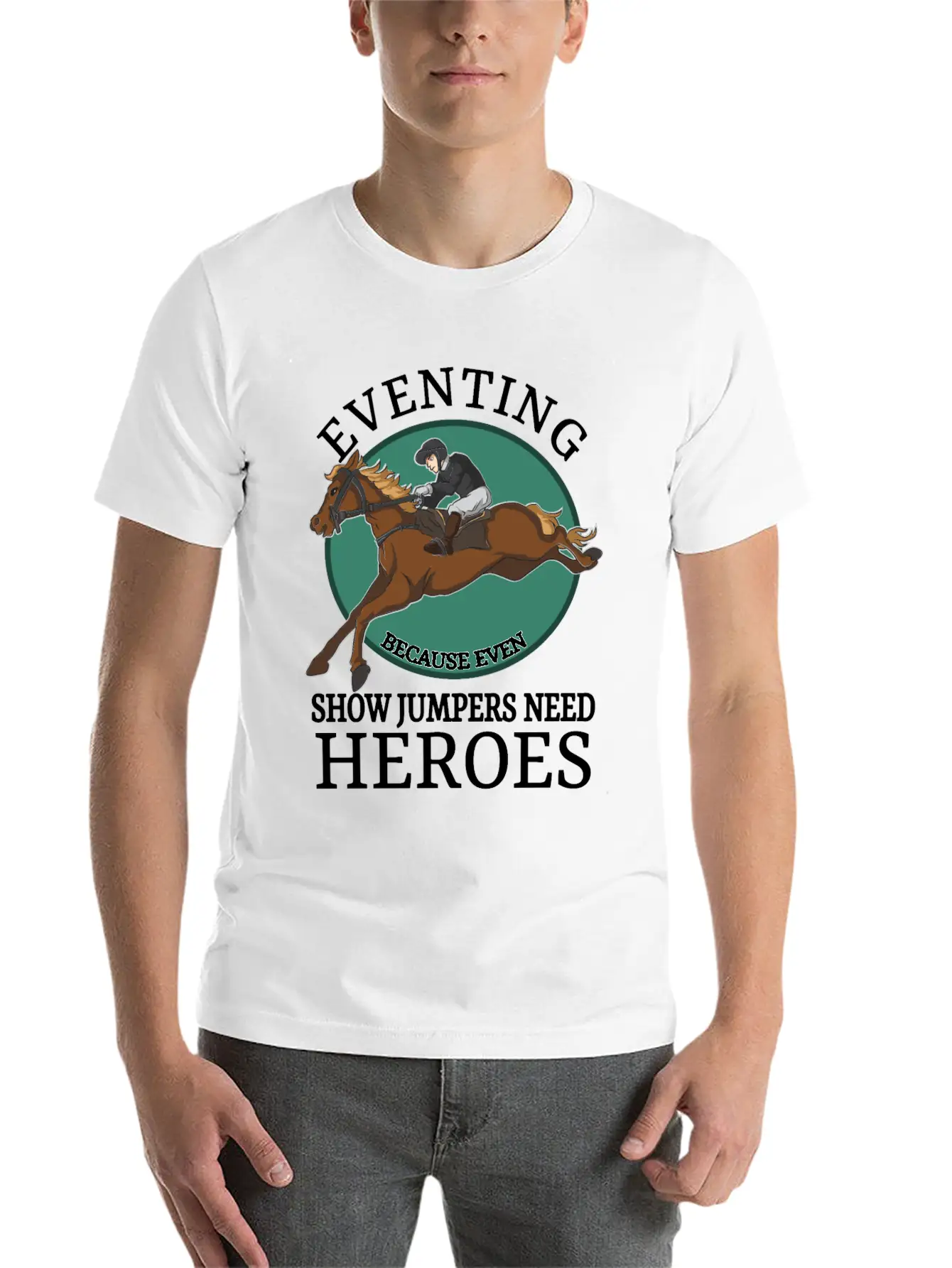 Eventing Because Even Show Jumpers Need Heroes Relaxed Everyday Tee – Lightweight And Durable Cotton