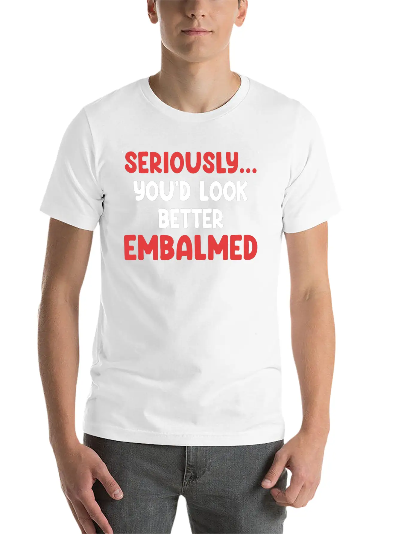 Seriously You'd Look Better Embalmed Funny Casual Graphic T-Shirt – Simple And Comfortable Daily Wear