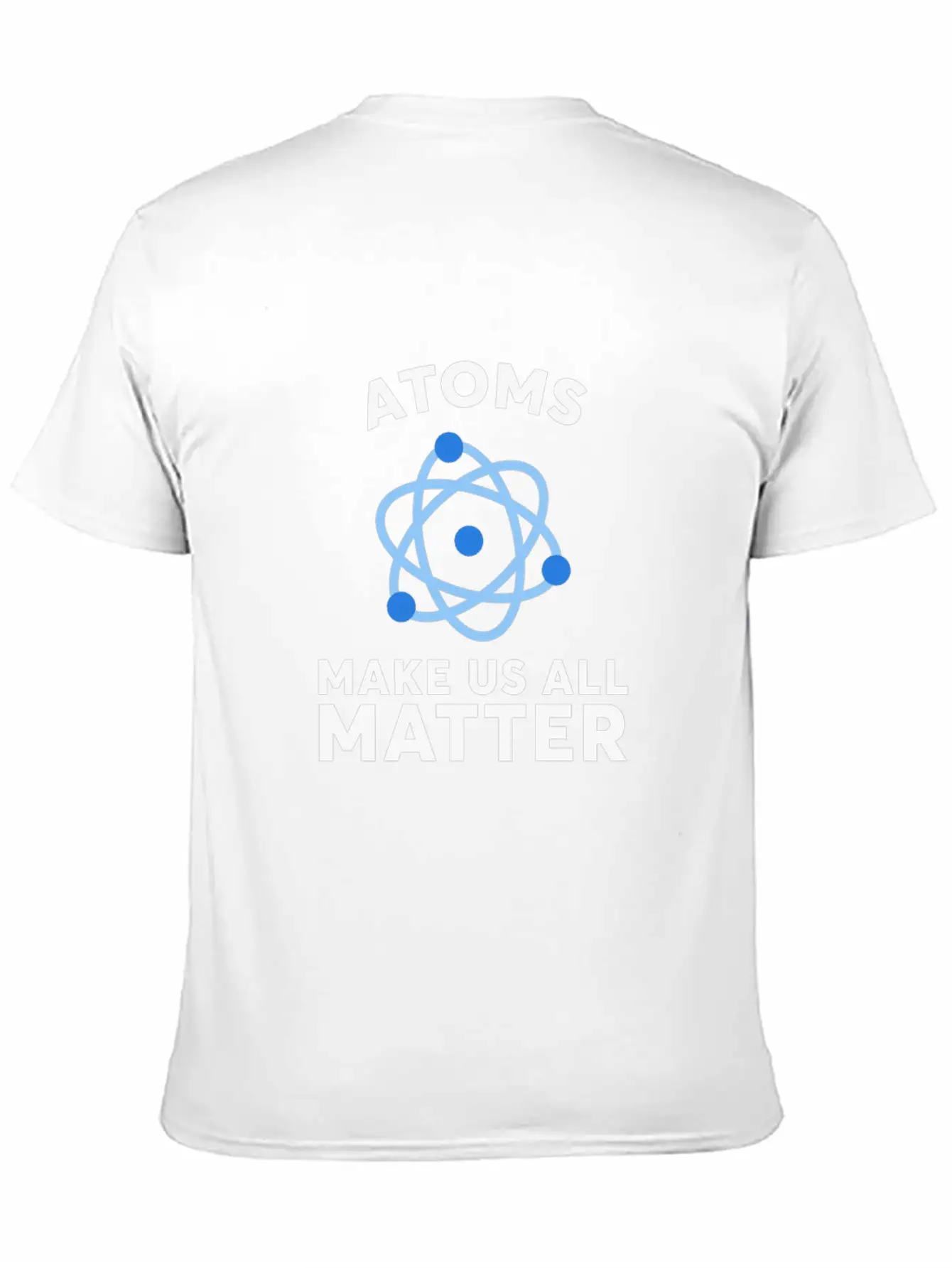 Atoms Make Us All Matter Science T-Shirt Basic Graphic T-Shirt – Daily Comfort In Soft Cotton