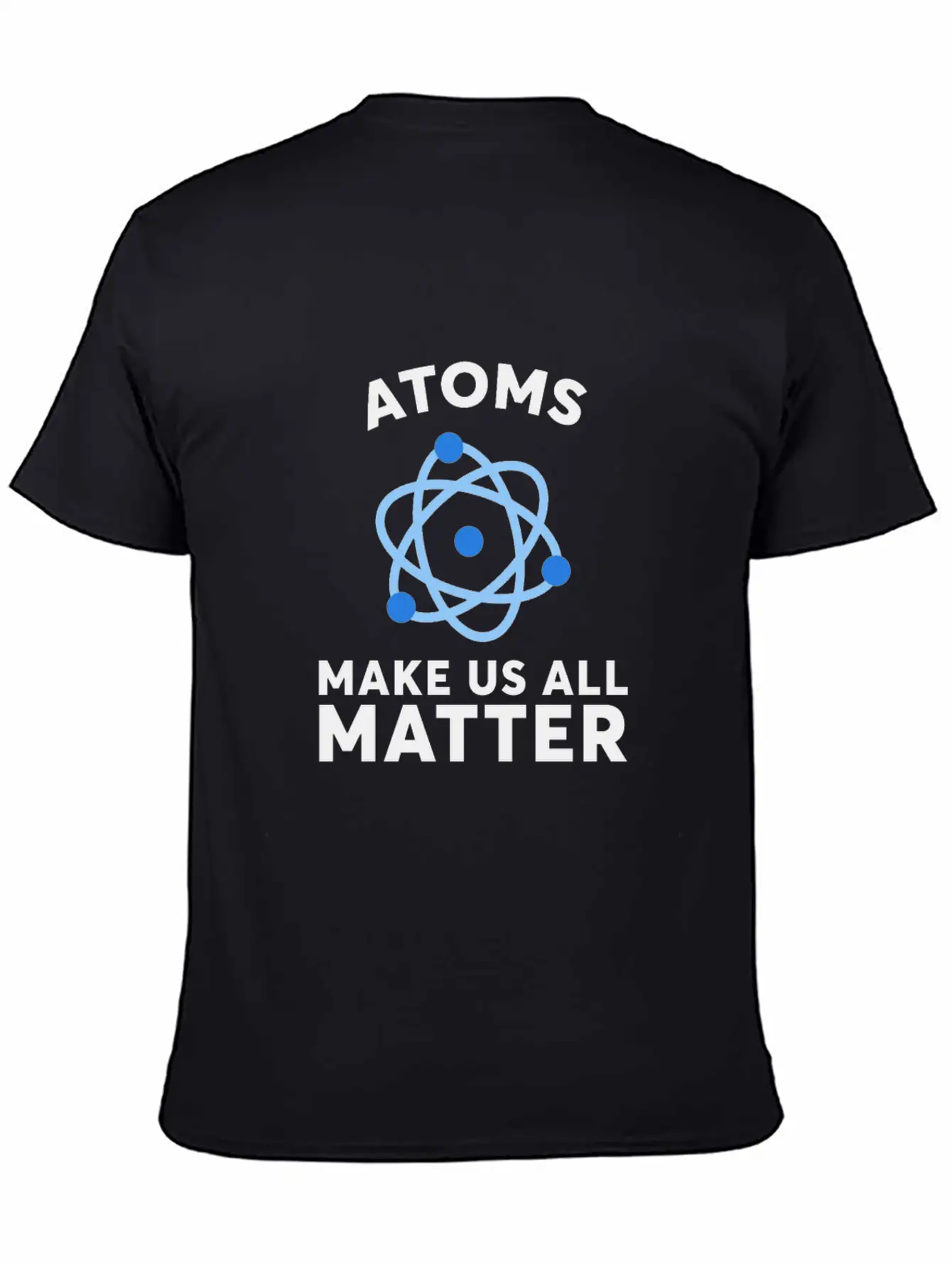 Atoms Make Us All Matter Science T-Shirt Basic Graphic T-Shirt – Daily Comfort In Soft Cotton