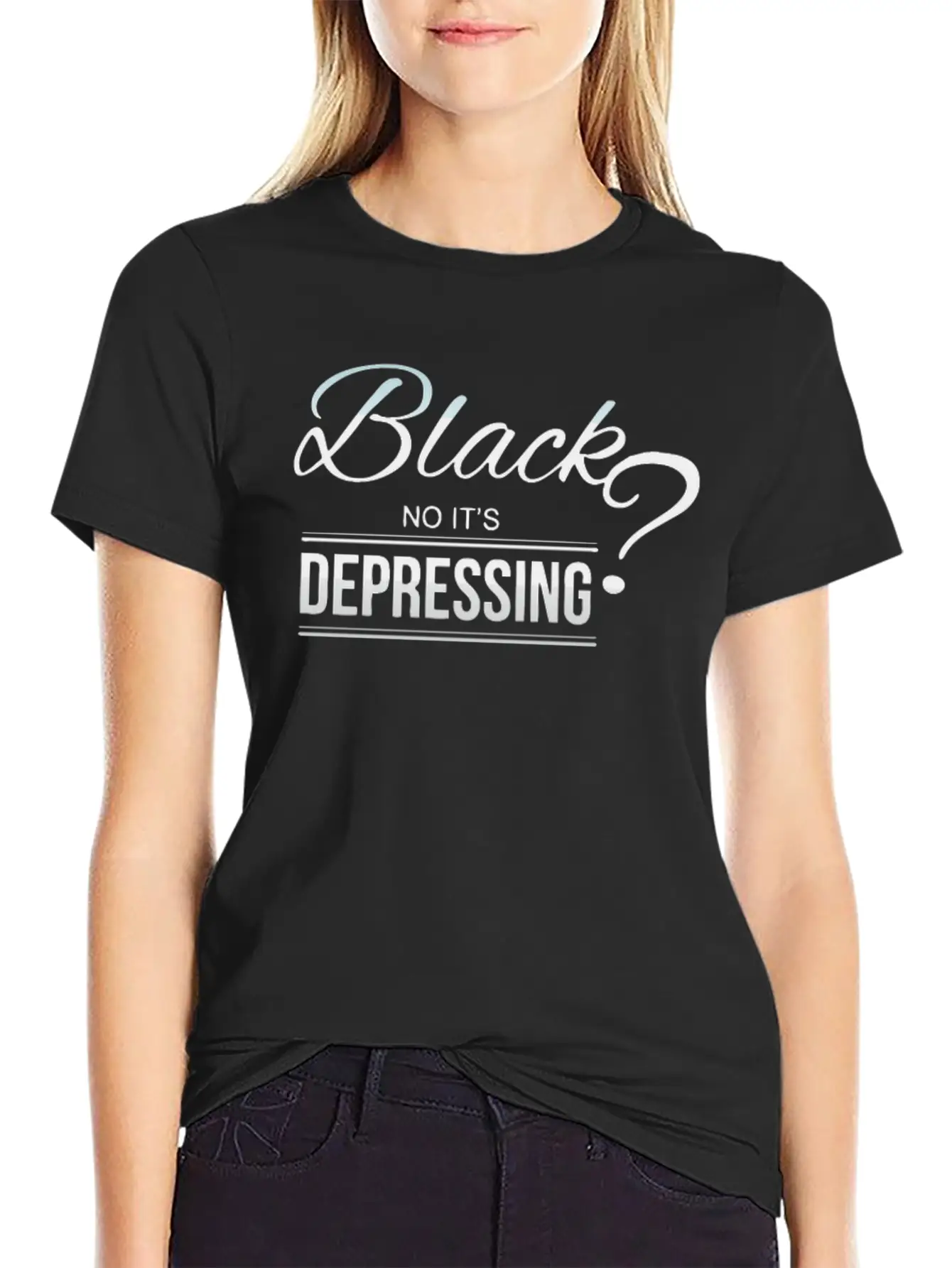 Black No It,s Depressing Stylish Everyday T-Shirt – Unisex Basic Cotton Tee
