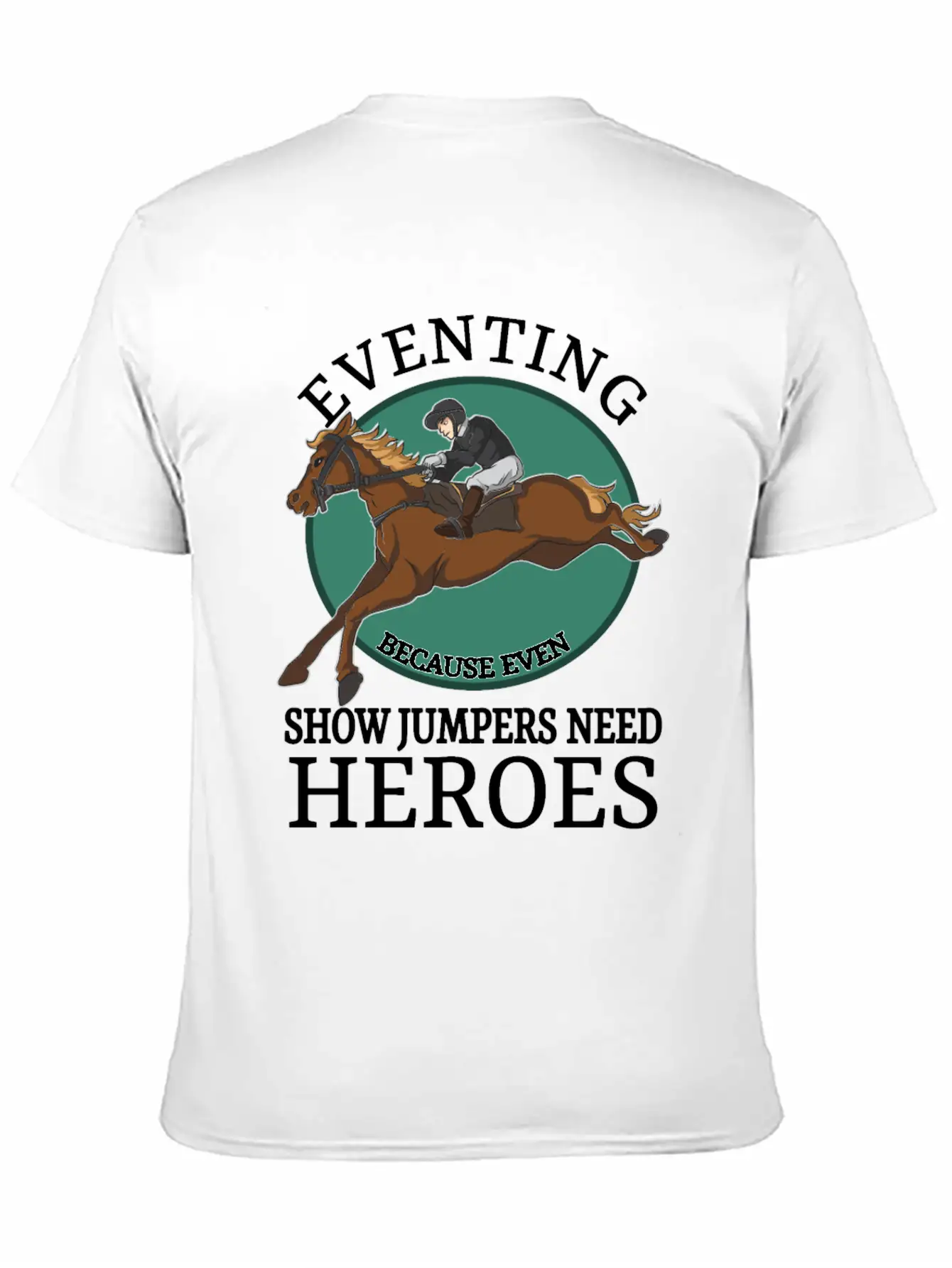 Eventing Because Even Show Jumpers Need Heroes Relaxed Everyday Tee – Lightweight And Durable Cotton
