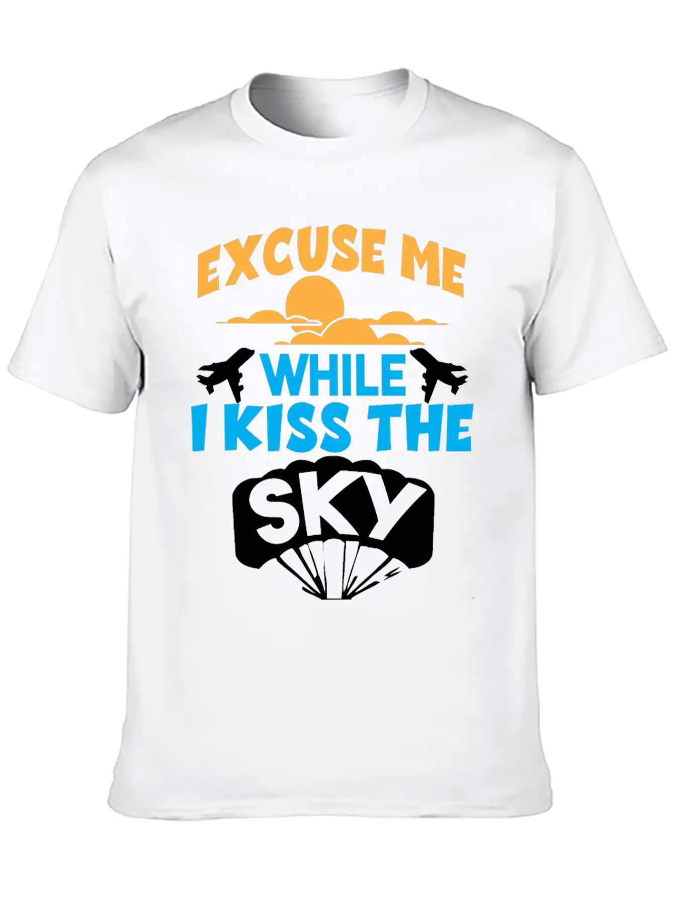 Excuse Me While I Kiss The Sky Funny Skydiver Sky Stylish Everyday T-Shirt – Unisex Basic Cotton Tee