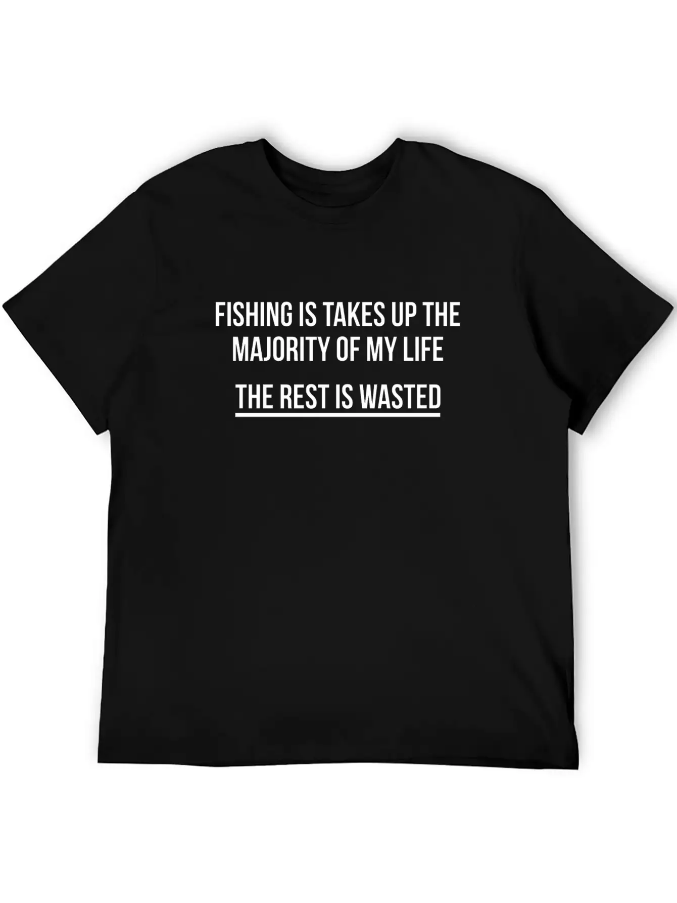 Fishing Is My Life. The Rest Is Wasted Stylish Everyday T-Shirt – Unisex Basic Cotton Tee