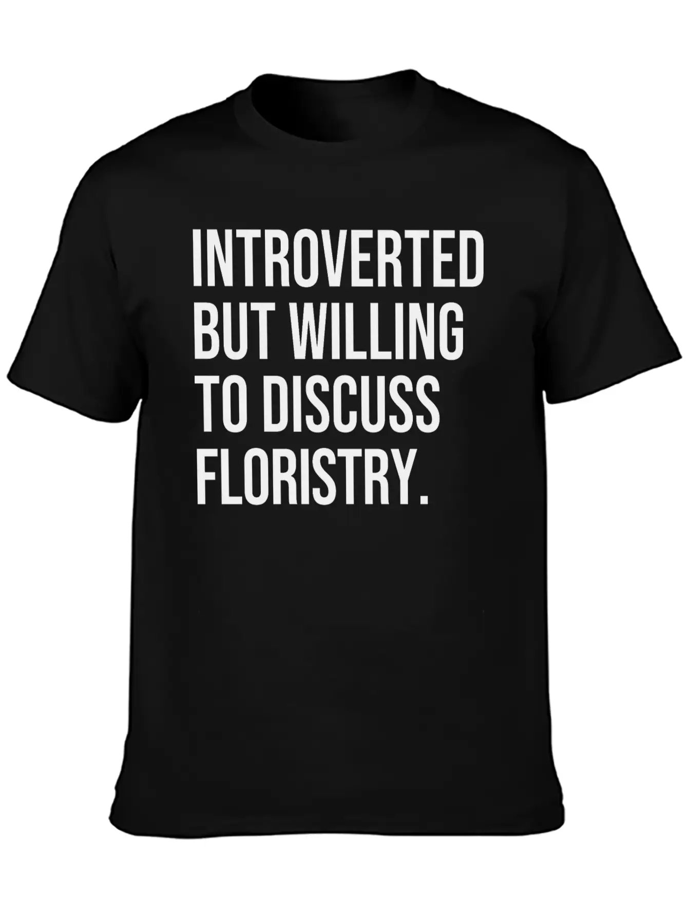 Floristry Funny Introverted Florist Saying Stylish Everyday T-Shirt – Unisex Basic Cotton Tee