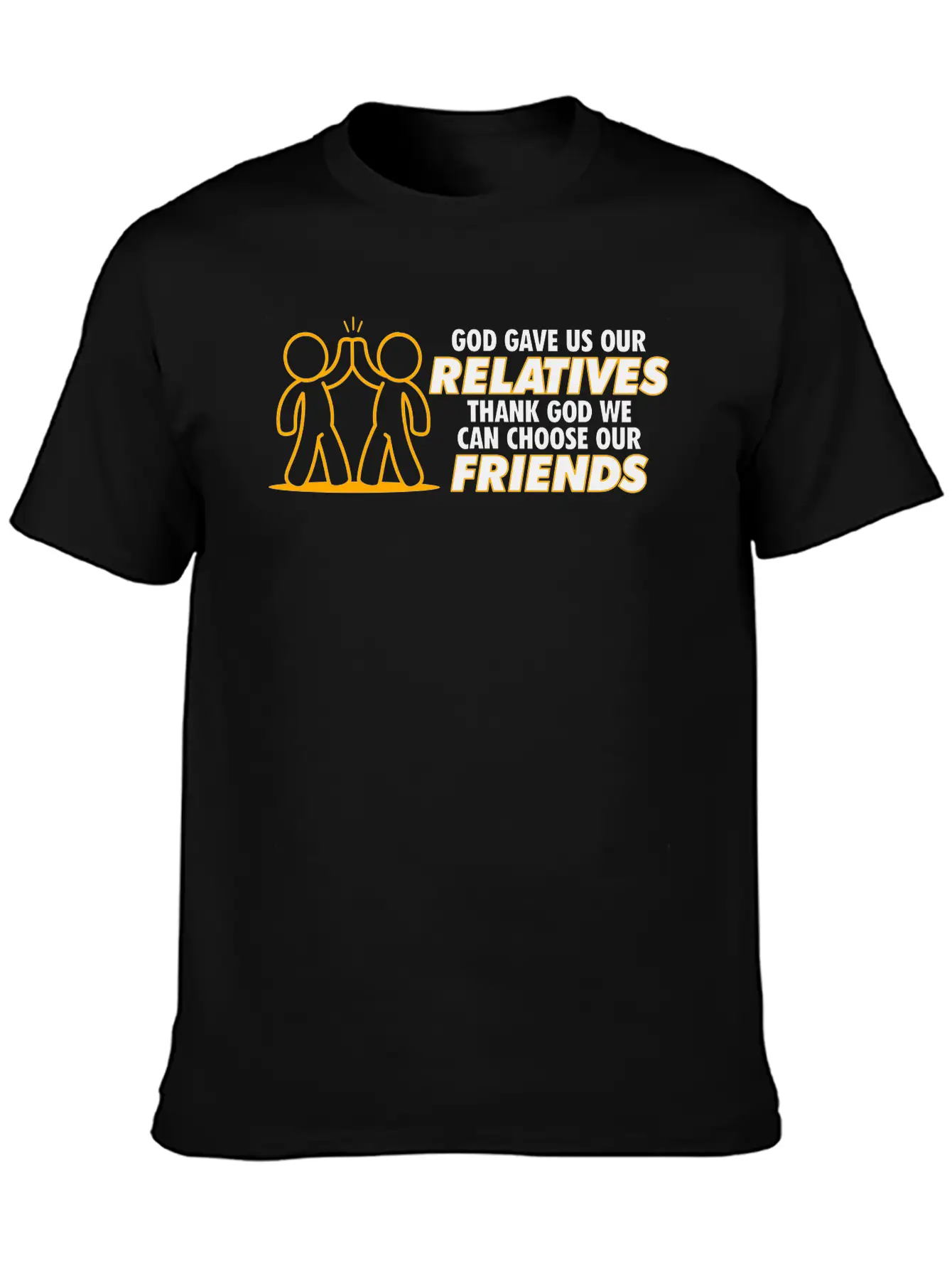 God Gave Us Relatives. We Can Choose Our Friends! Stylish Everyday T-Shirt – Unisex Basic Cotton Tee