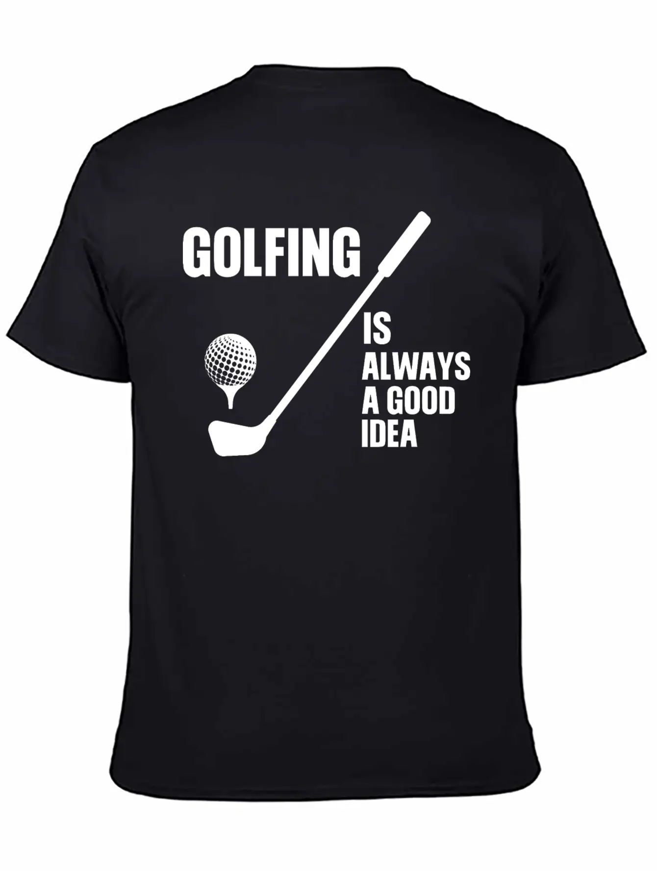 Golfing Is Always A Good Idea T Shirt Stylish Everyday T-Shirt – Unisex Basic Cotton Tee