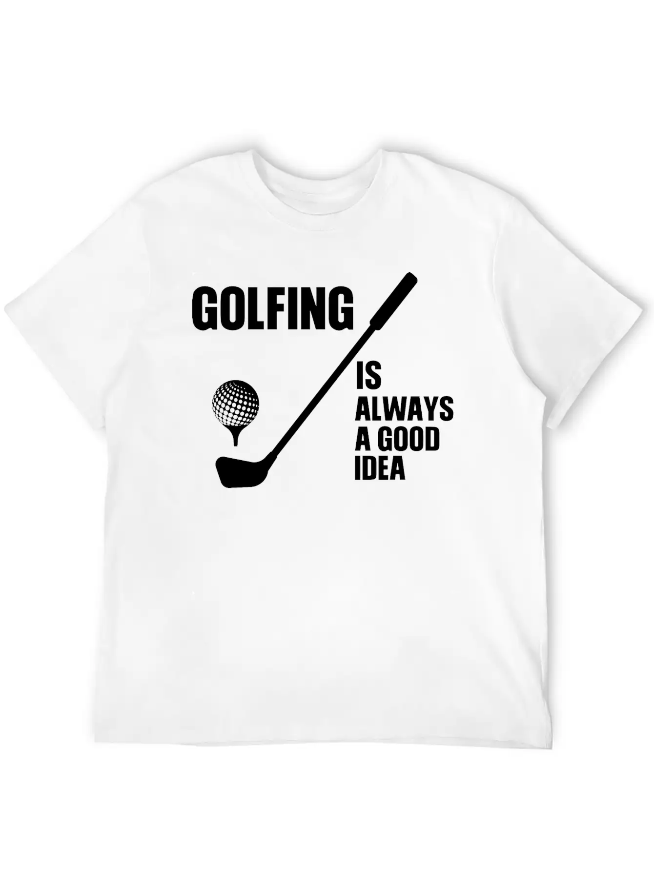 Golfing Is Always A Good Idea T Shirt Stylish Everyday T-Shirt – Unisex Basic Cotton Tee