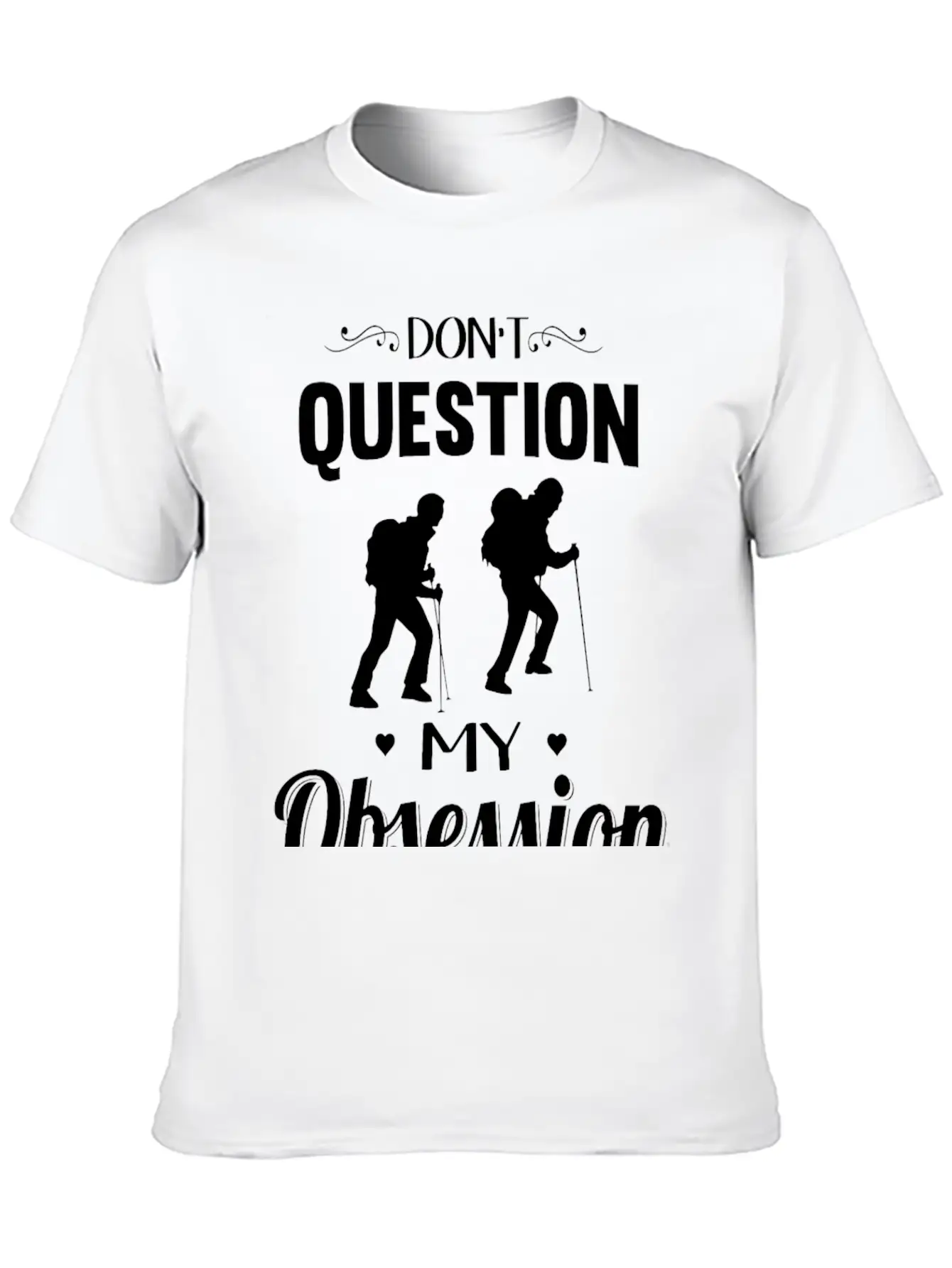 Hiking - Don't Question, Hiking Is My Obsession Stylish Everyday T-Shirt – Unisex Basic Cotton Tee
