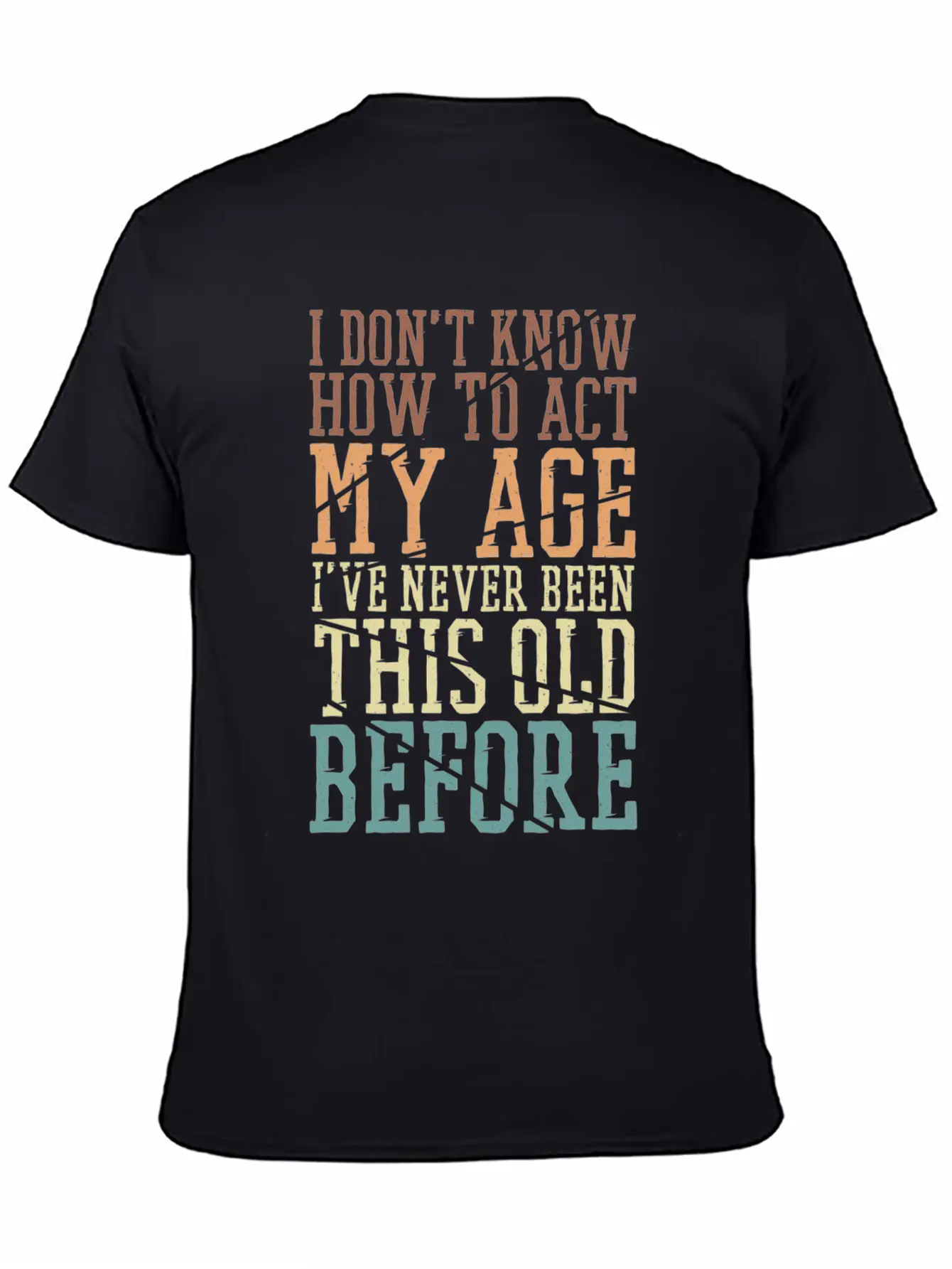 I Don'T Know How To Act My Age I'Ve Never Been Basic Graphic T-Shirt – Daily Comfort In Soft Cotton