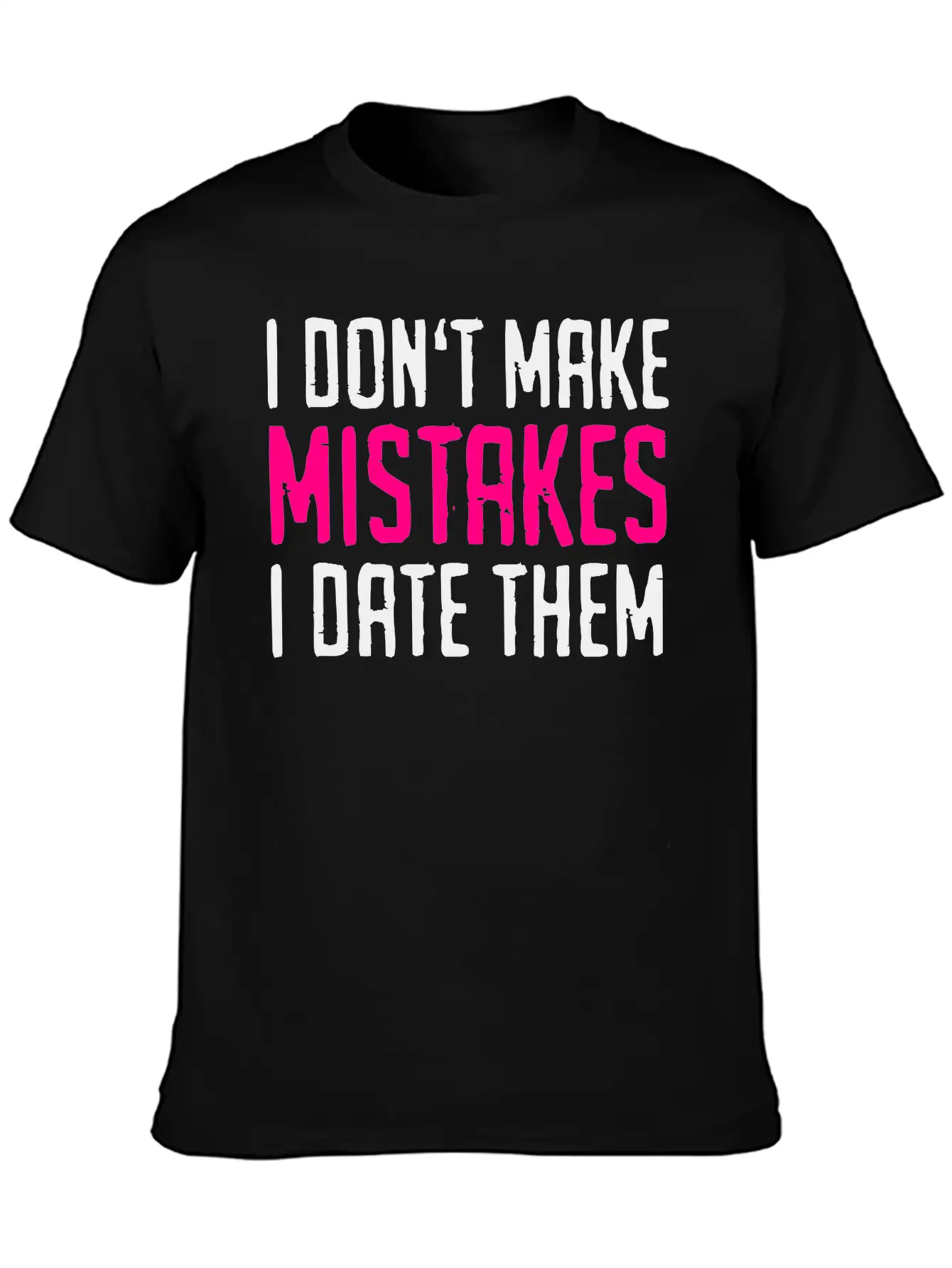 I Don't Make Mistakes - I Date Them Stylish Everyday T-Shirt – Unisex Basic Cotton Tee