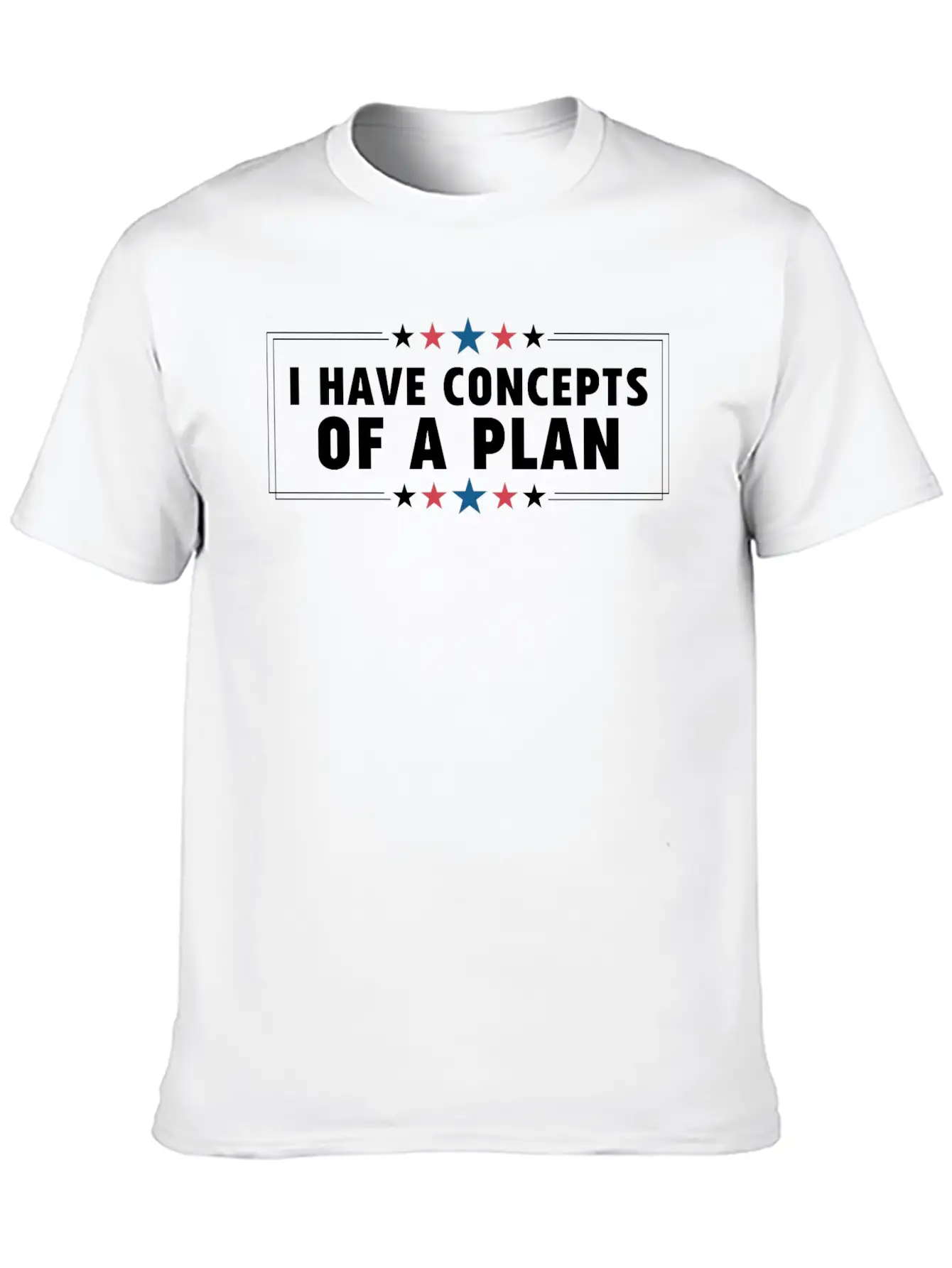 I Have Concepts Of Plan Trump Quote Stylish Everyday T-Shirt – Unisex Basic Cotton Tee