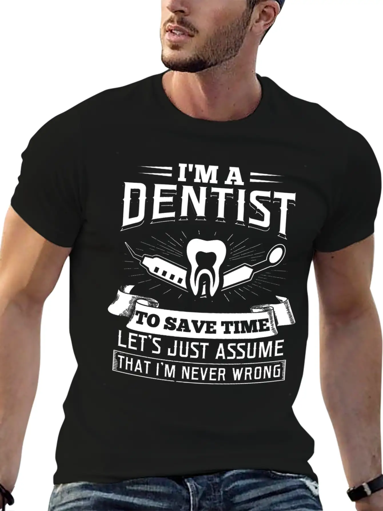 I'm A Dentist Just Assume I'm Never Wrong Teeth Basic Graphic T-Shirt – Daily Comfort In Soft Cotton