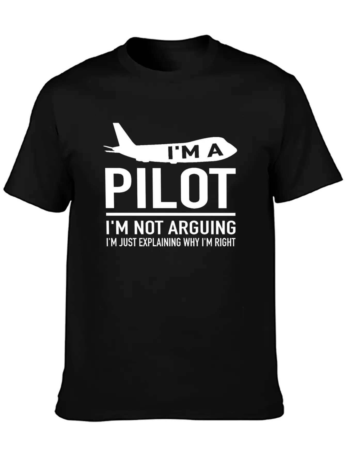 I'm A Pilot I'm Not Arguing - Aircraft Pilot Stylish Everyday T-Shirt – Unisex Basic Cotton Tee