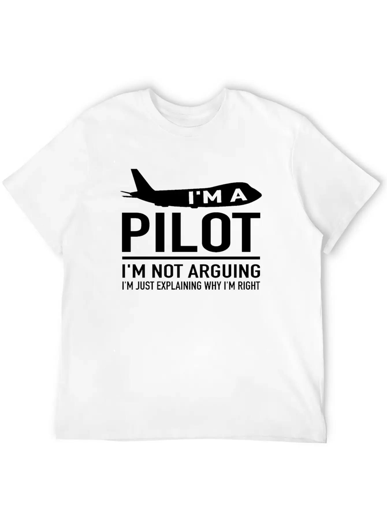 I'm A Pilot I'm Not Arguing - Aircraft Pilot Stylish Everyday T-Shirt – Unisex Basic Cotton Tee