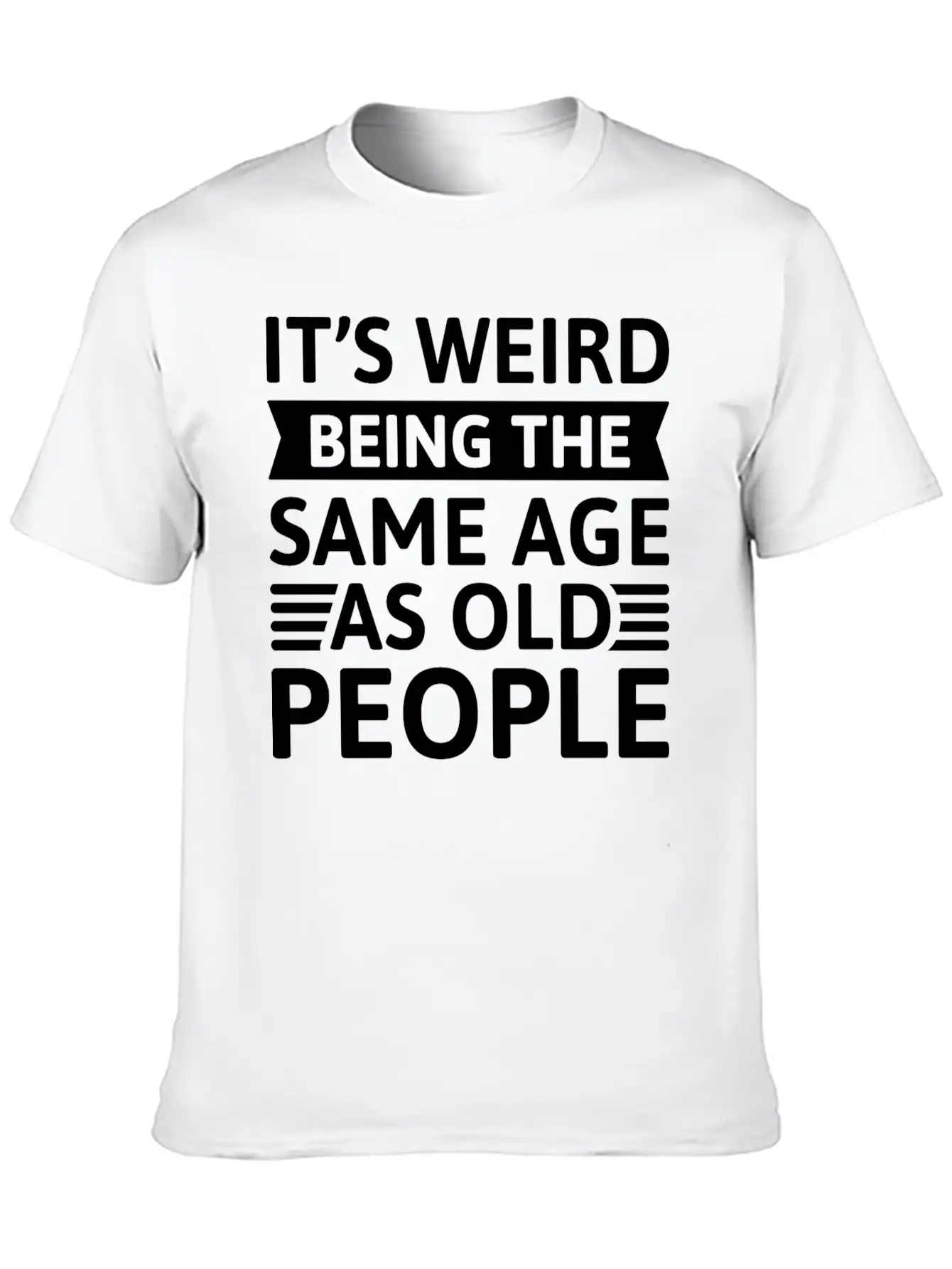 It’s Weird Being The Same Age As Old People Unisex Casual T-Shirt – Clean Design For Daily Comfort