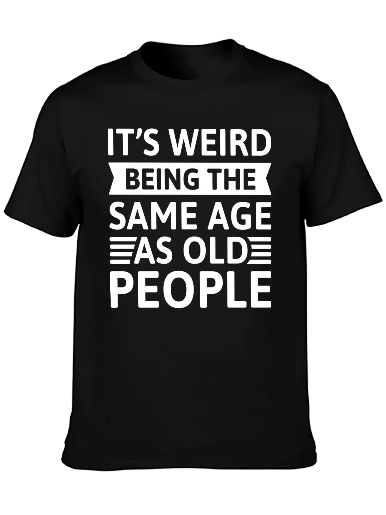 It’s Weird Being The Same Age As Old People Unisex Casual T-Shirt – Clean Design For Daily Comfort