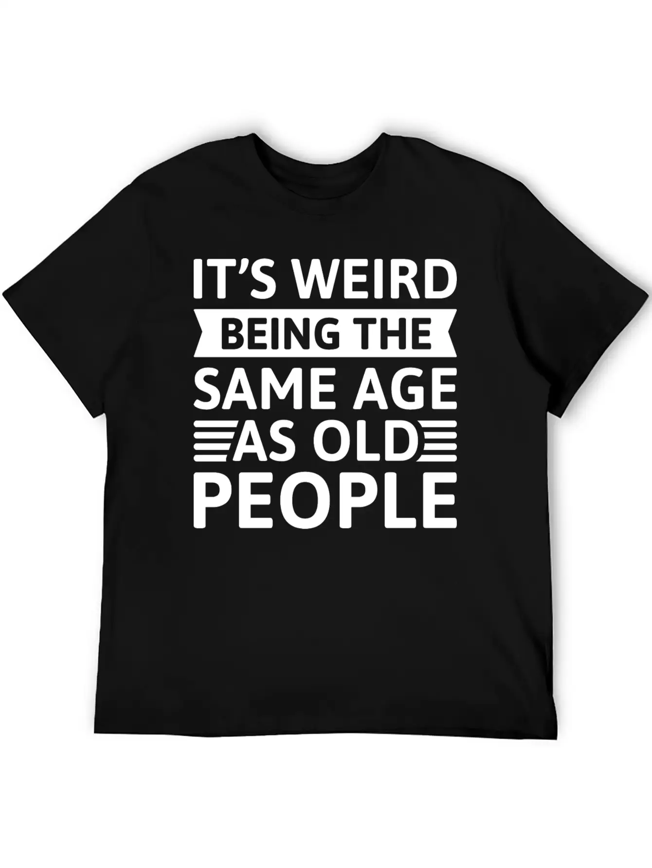 It’s Weird Being The Same Age As Old People Unisex Casual T-Shirt – Clean Design For Daily Comfort