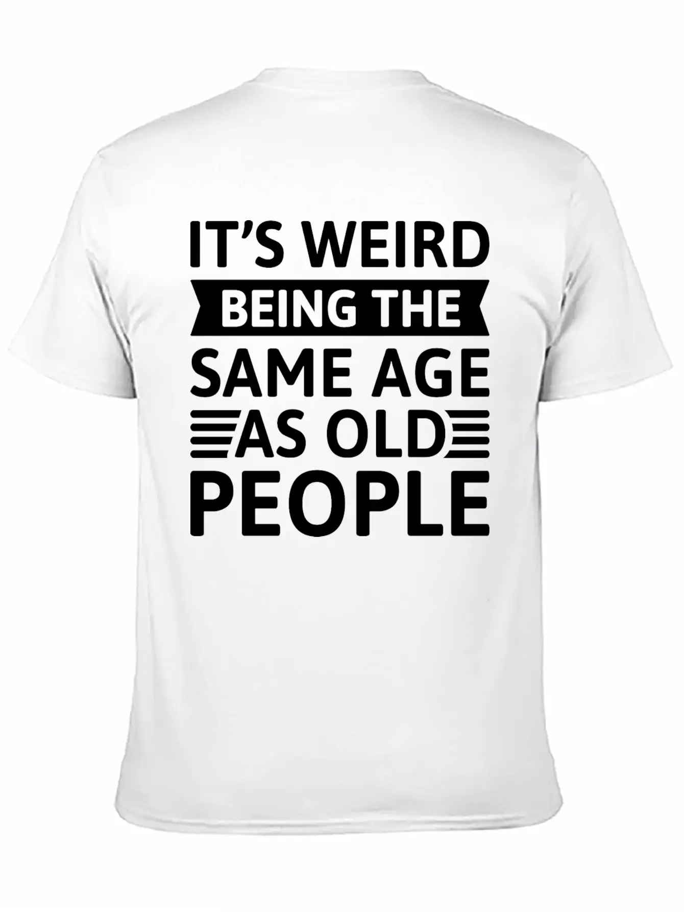 It’s Weird Being The Same Age As Old People Unisex Casual T-Shirt – Clean Design For Daily Comfort