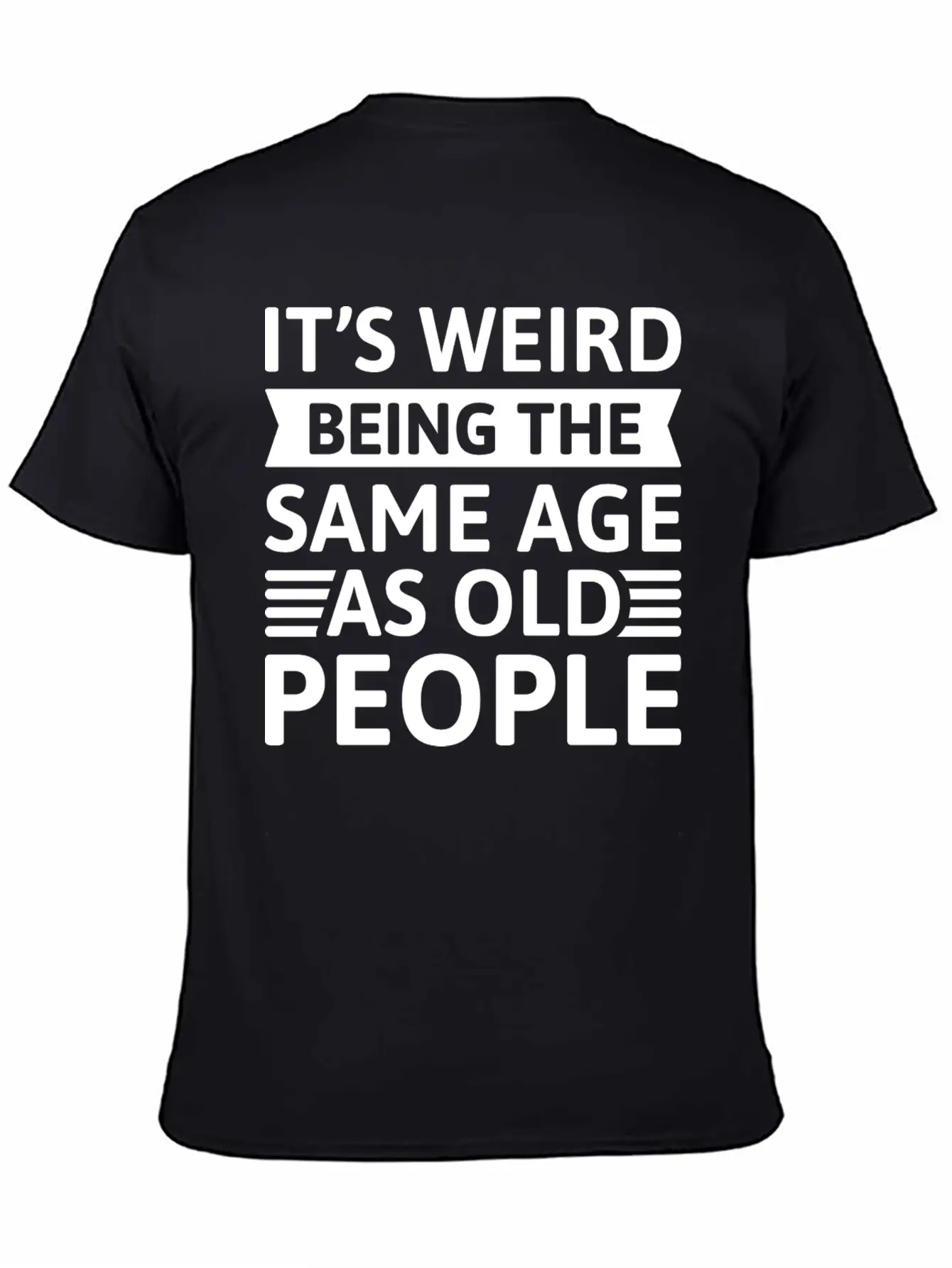 It’s Weird Being The Same Age As Old People Unisex Casual T-Shirt – Clean Design For Daily Comfort