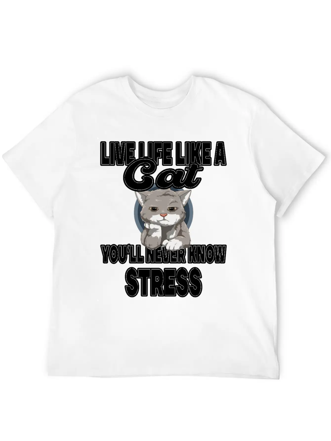 Live Life Like A Cat You'll Never Know Stress Stylish Everyday T-Shirt – Unisex Basic Cotton Tee