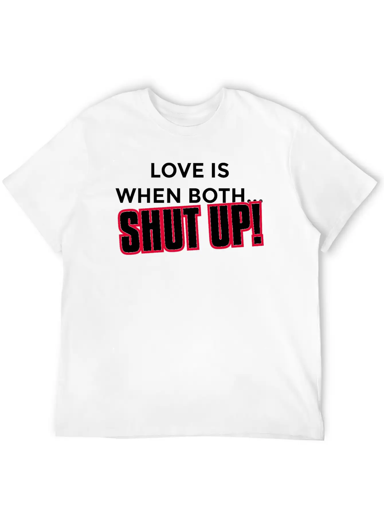 Love Is When Both... Shut Up Gift Casual Graphic T-Shirt – Simple And Comfortable Daily Wear