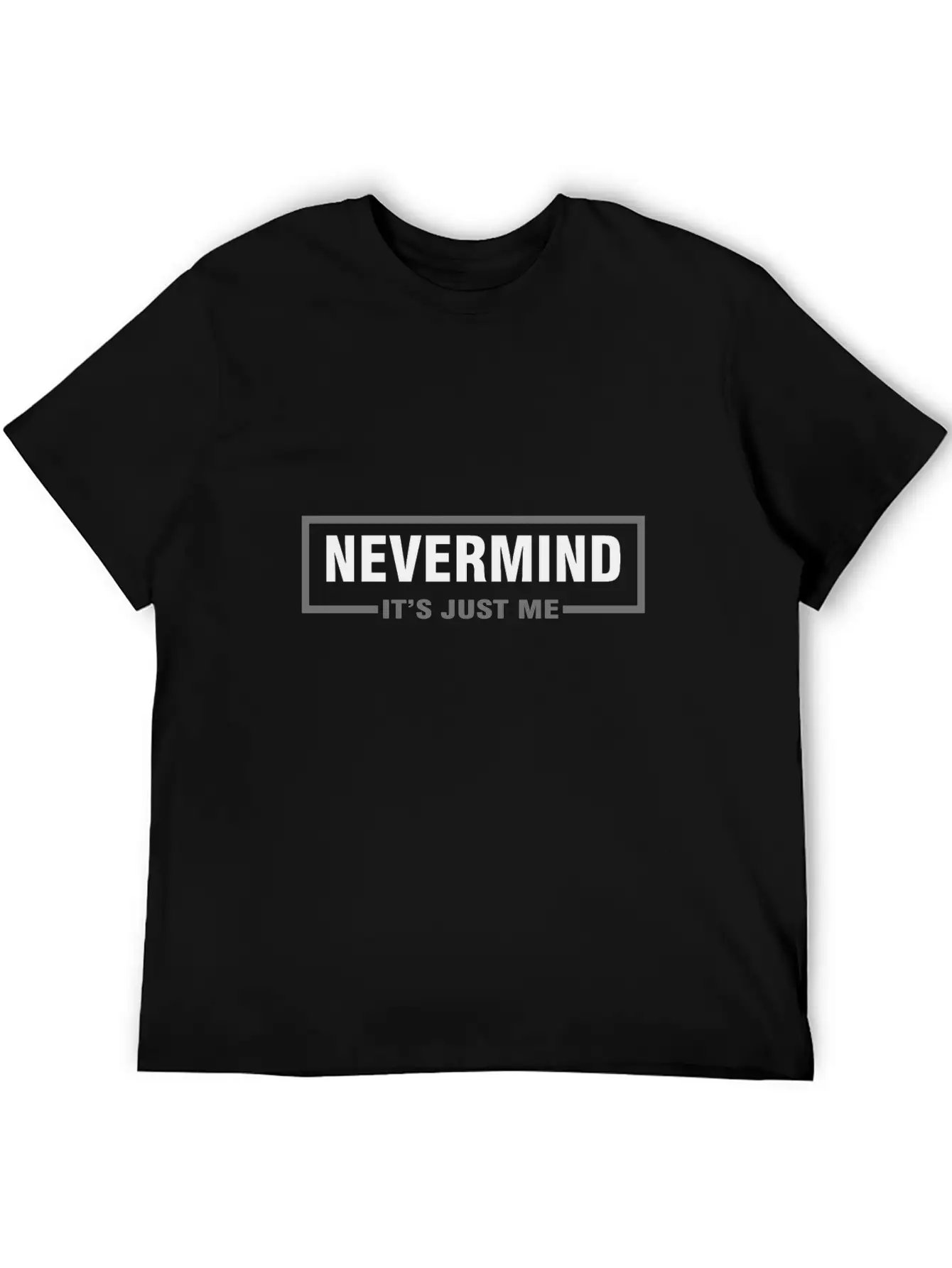 Nevermind It´s Just Me,Don´t Worry, It's Just Fear Stylish Everyday T-Shirt – Unisex Basic Cotton Tee