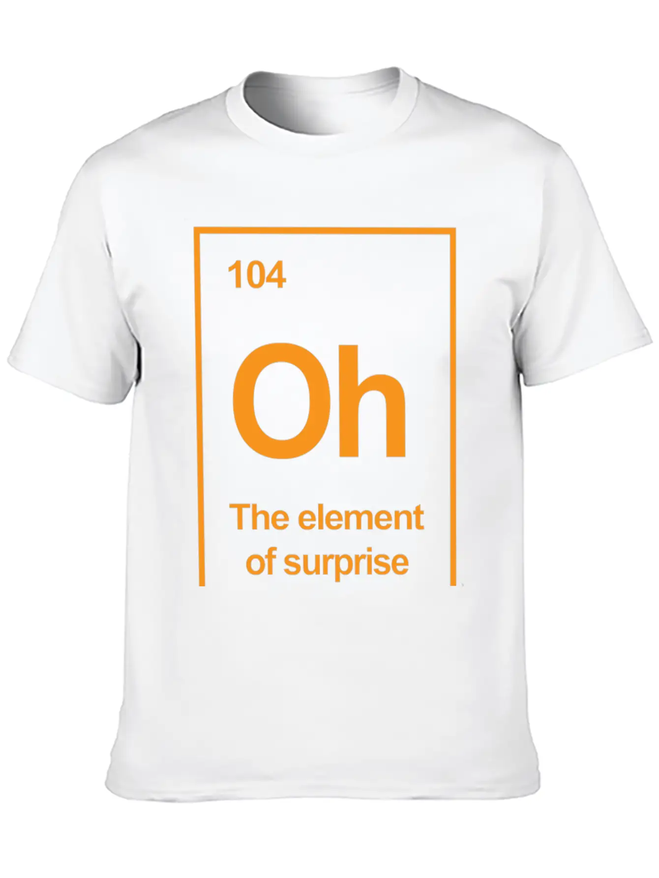 Oh The Element Of Surprise T Shirt Stylish Everyday T-Shirt – Unisex Basic Cotton Tee