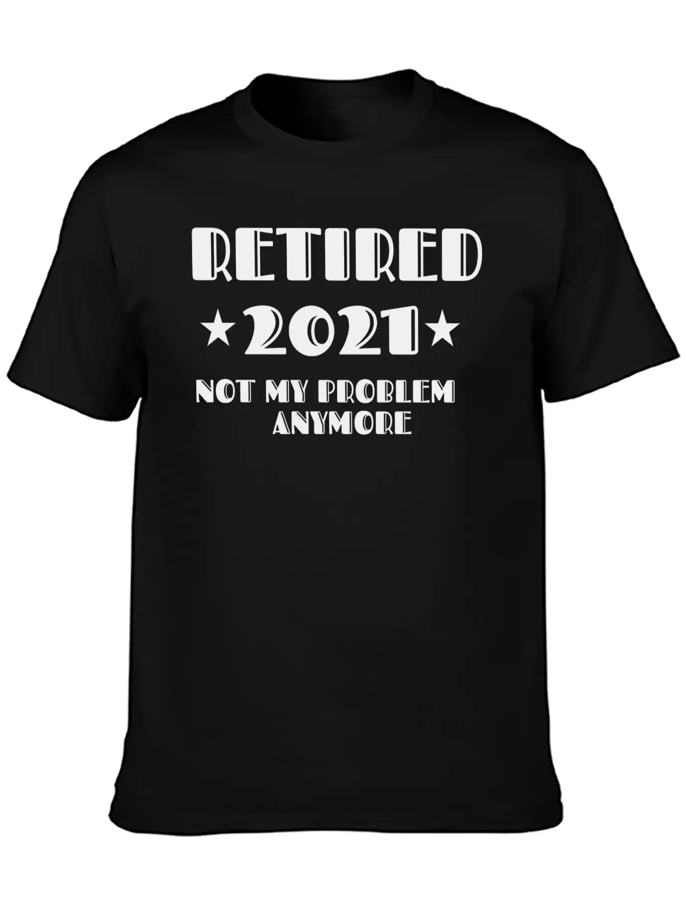 Retired 2021 Not My Problem Anymore Stylish Everyday T-Shirt – Unisex Basic Cotton Tee