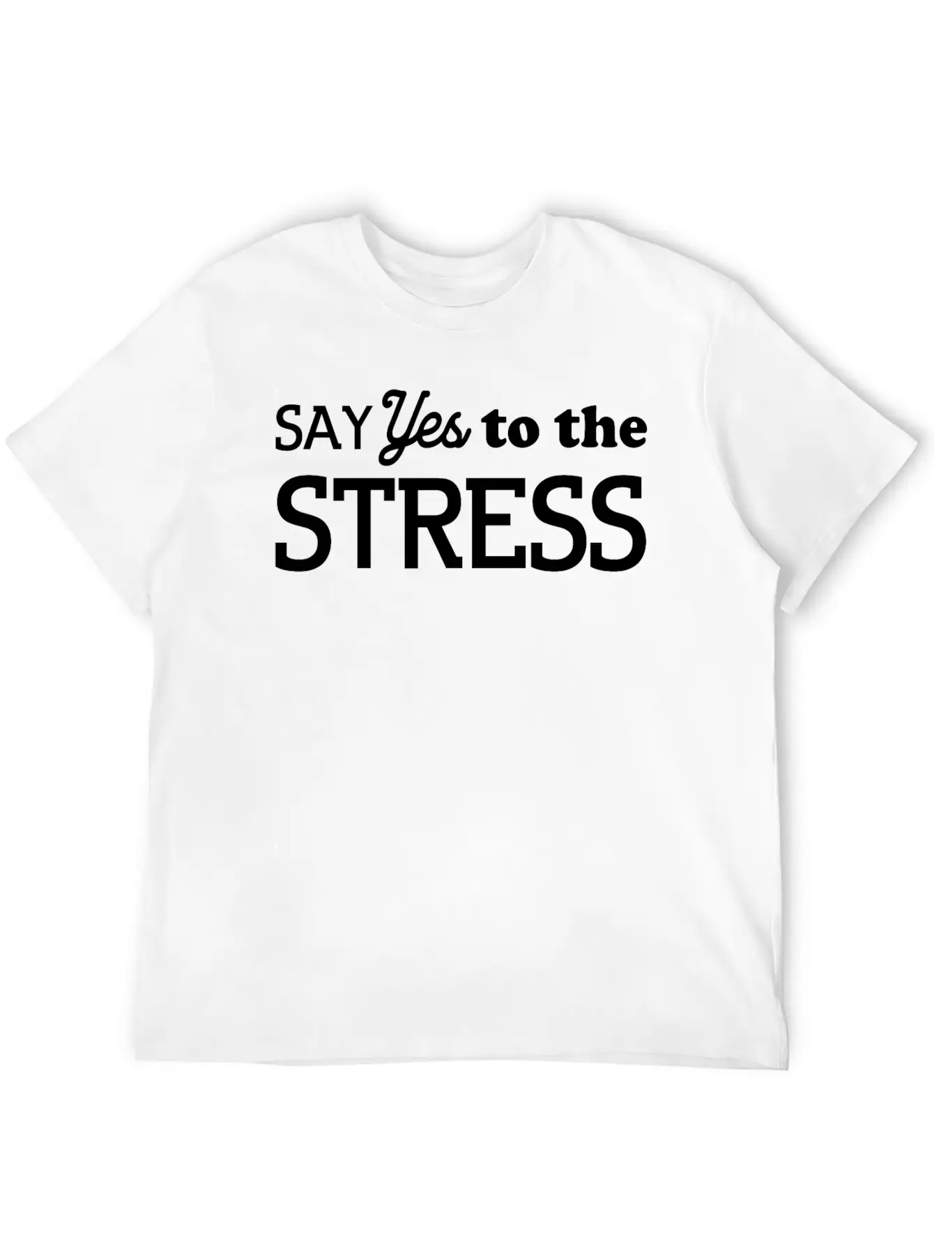 Say Yes To The Stress Basic Graphic T-Shirt – Daily Comfort In Soft Cotton