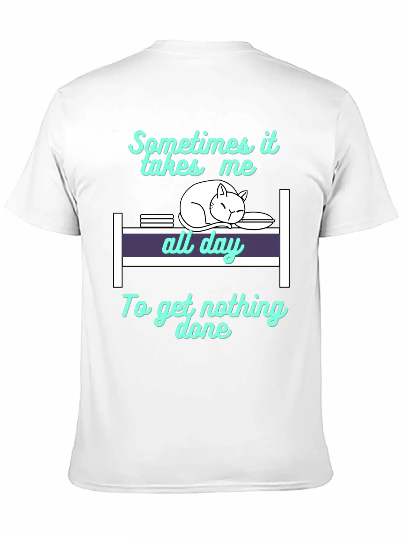 Sometimes It Takes Me All Day To Get Nothing Done Stylish Everyday T-Shirt – Unisex Basic Cotton Tee