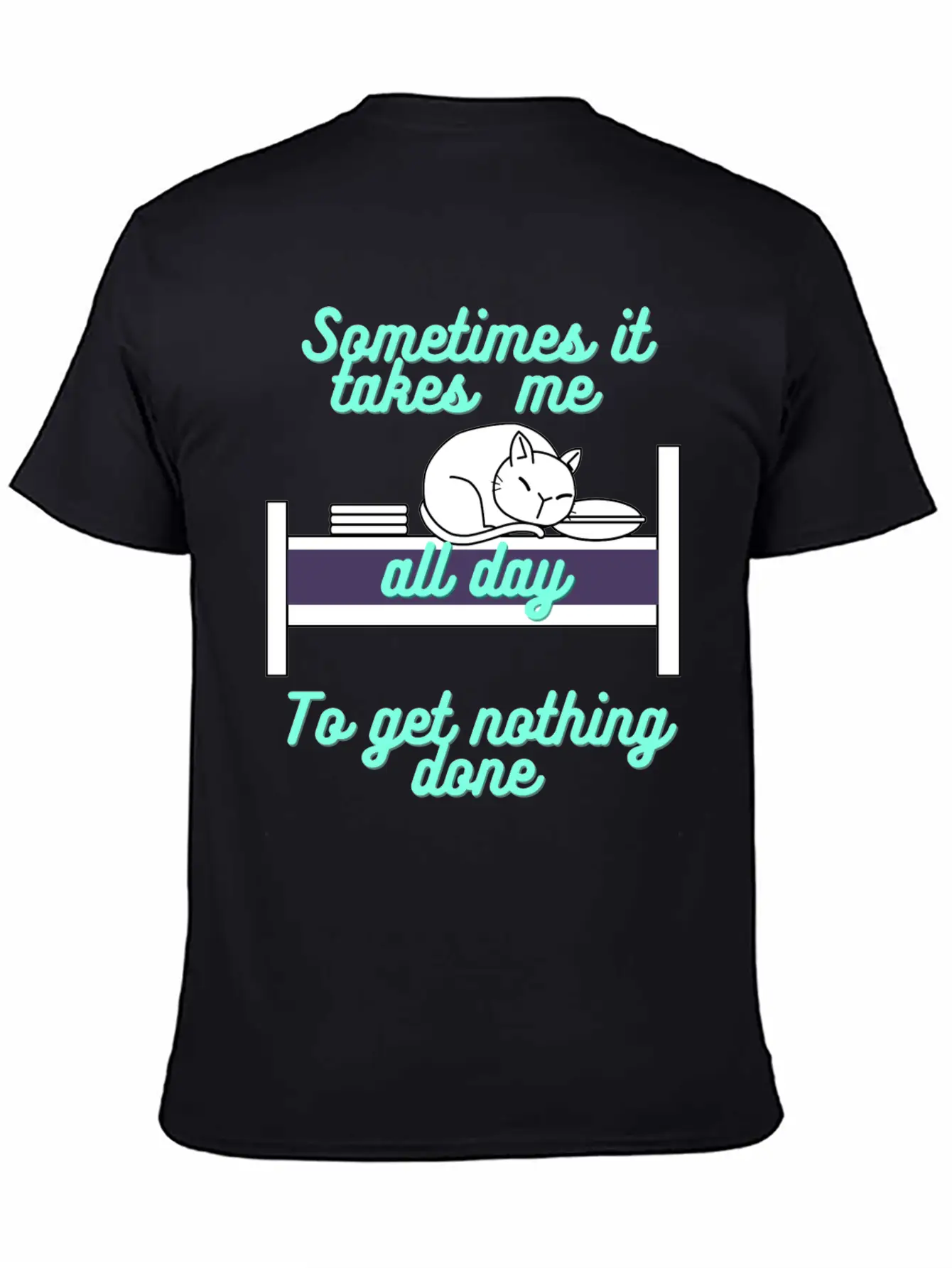 Sometimes It Takes Me All Day To Get Nothing Done Stylish Everyday T-Shirt – Unisex Basic Cotton Tee