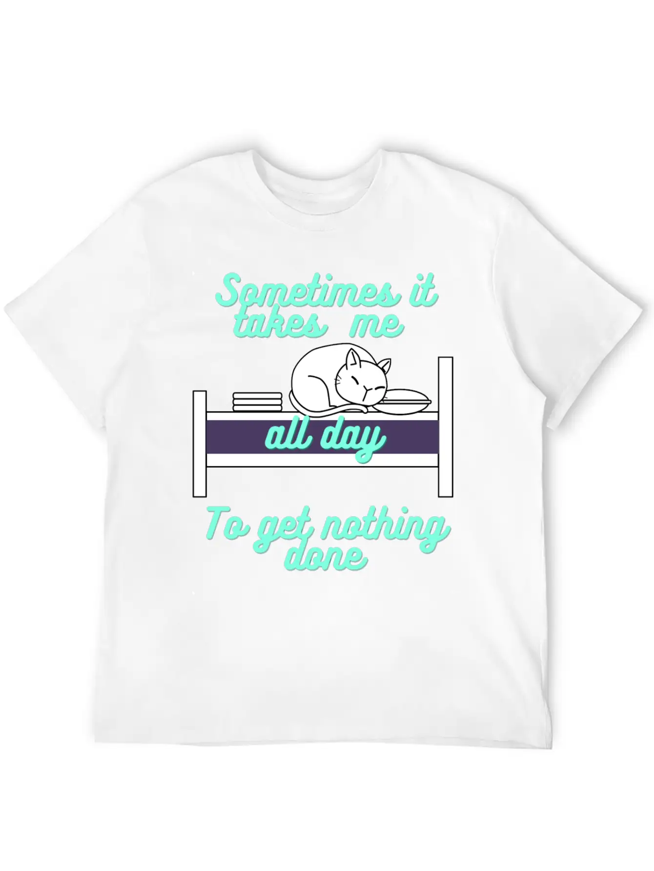 Sometimes It Takes Me All Day To Get Nothing Done Stylish Everyday T-Shirt – Unisex Basic Cotton Tee