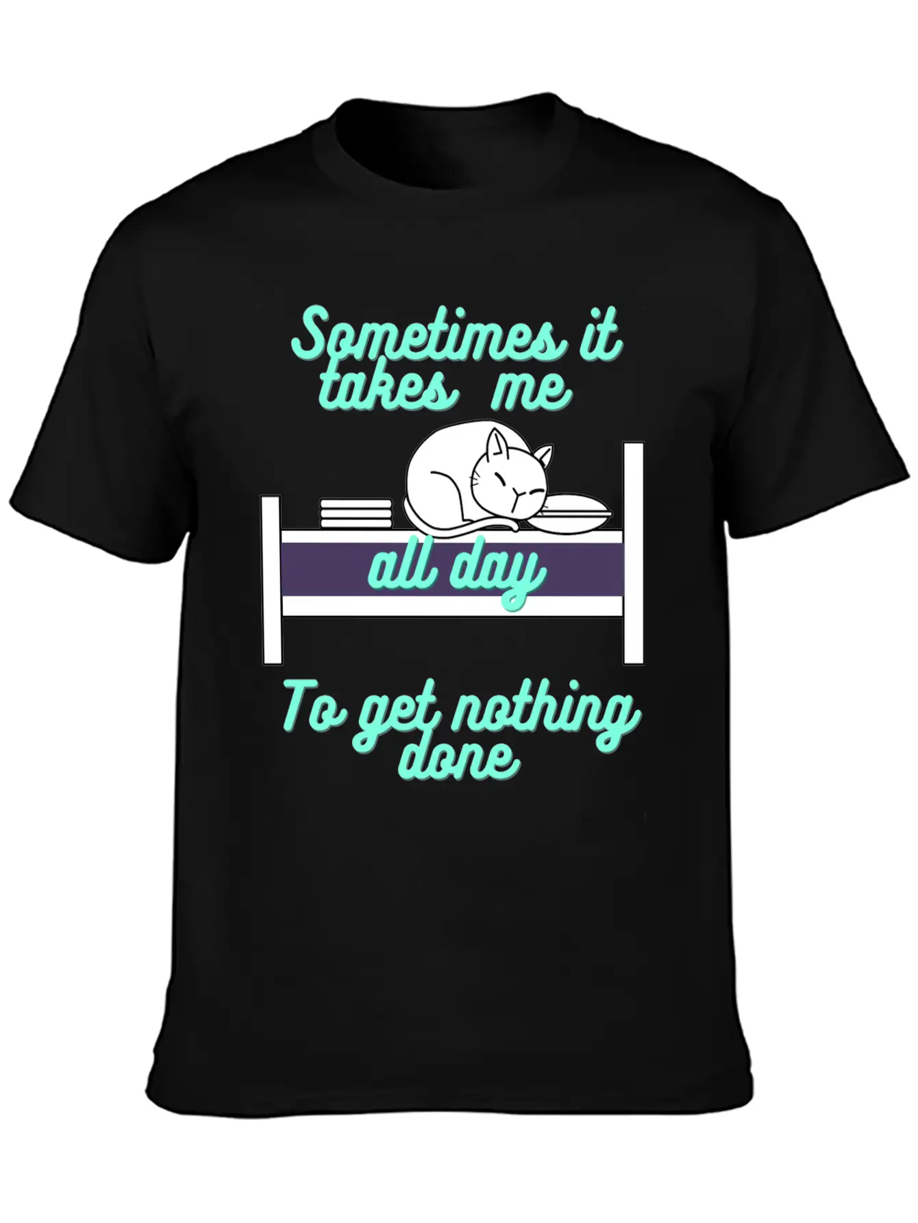 Sometimes It Takes Me All Day To Get Nothing Done Stylish Everyday T-Shirt – Unisex Basic Cotton Tee