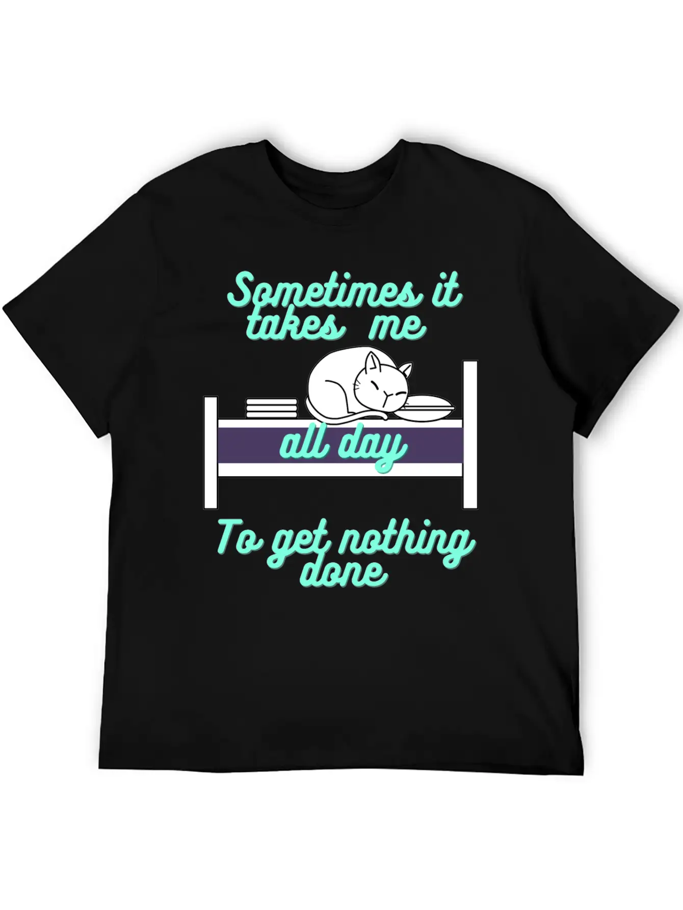 Sometimes It Takes Me All Day To Get Nothing Done Stylish Everyday T-Shirt – Unisex Basic Cotton Tee