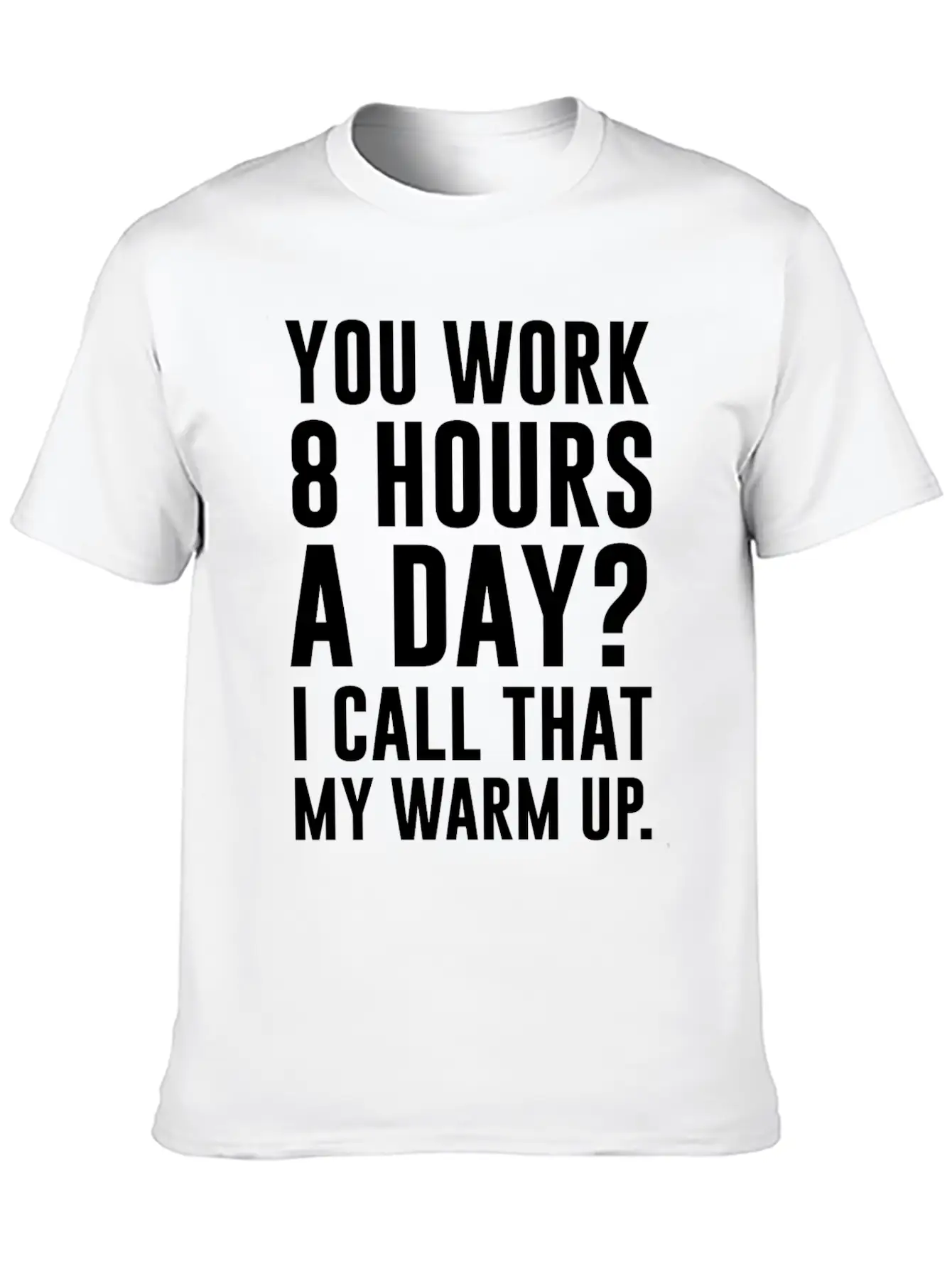 Work 8 Hours A Day I Call That A Warm Up Shirt Classic Crew Neck Graphic Tee – Everyday Minimal Look