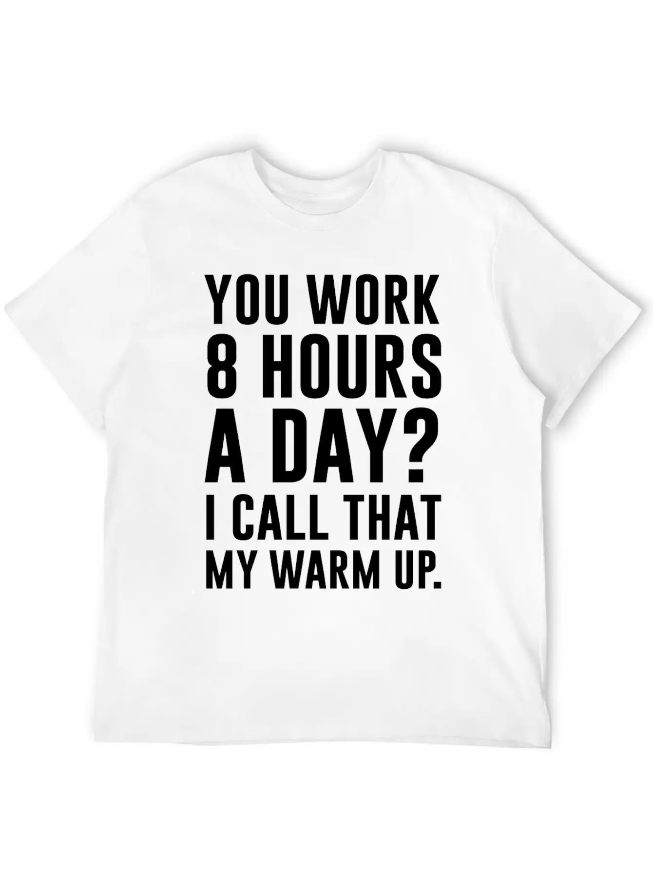 Work 8 Hours A Day I Call That A Warm Up Shirt Classic Crew Neck Graphic Tee – Everyday Minimal Look
