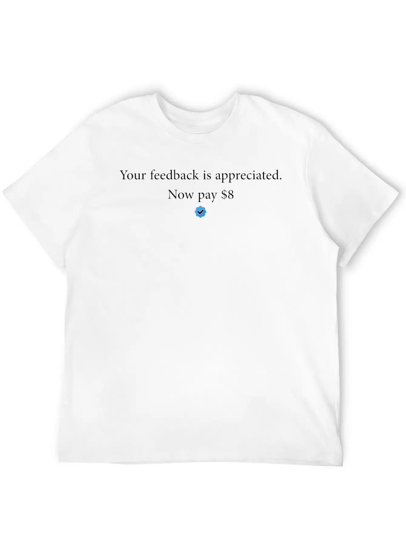 Your Feedback Is Appreciated. Now Pay $8 Stylish Everyday T-Shirt – Unisex Basic Cotton Tee